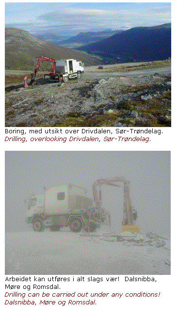 Text Box:  
Boring, med utsikt over Drivdalen, Sr-Trndelag.
Drilling, overlooking Drivdalen, Sr-Trndelag.

 
Arbeidet kan utfres i alt slags vr!  Dalsnibba, Mre og Romsdal.
Drilling can be carried out under any conditions!  Dalsnibba, Mre og Romsdal.
